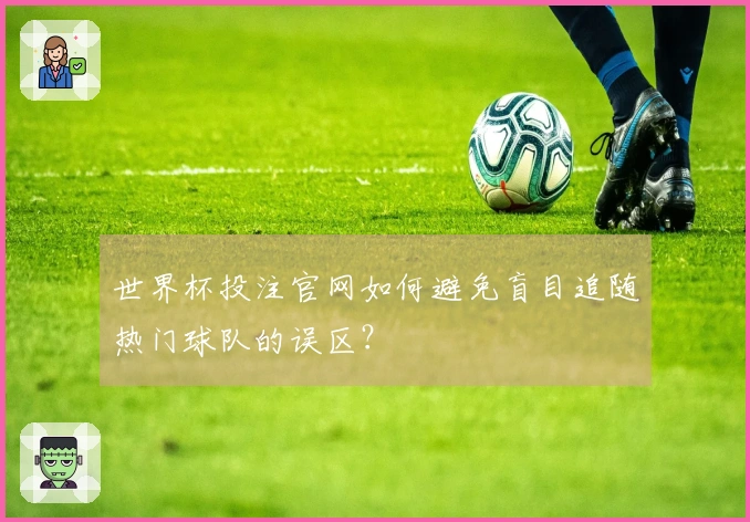 世界杯投注官网如何避免盲目追随热门球队的误区？