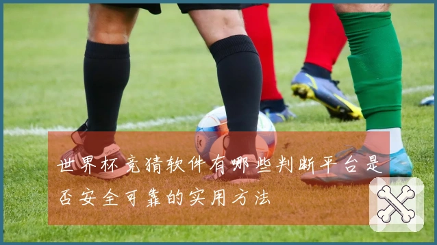 世界杯竞猜软件有哪些判断平台是否安全可靠的实用方法