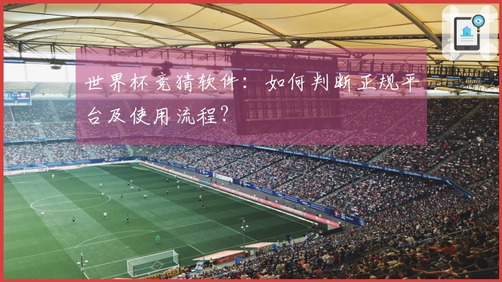 世界杯竞猜软件：如何判断正规平台及使用流程？